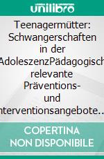 Teenagermütter: Schwangerschaften in der AdoleszenzPädagogisch relevante Präventions- und Interventionsangebote. E-book. Formato PDF ebook di Julia Artelt