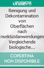 Reinigung und Dekontamination von Oberflächen nach Insektizidanwendungen: Vergleichende biologische und chemische Untersuchungen zum Dekontaminationserfolg. E-book. Formato PDF ebook