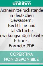 Arzneimittelrückstände in deutschen Gewässern: Rechtliche und tatsächliche Einwirkungsmöglichkeiten. E-book. Formato PDF ebook di Caroline Wienecke