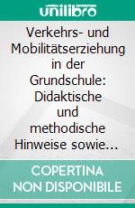 Verkehrs- und Mobilitätserziehung in der Grundschule: Didaktische und methodische Hinweise sowie Erkenntnisse über Schul- sowie Freizeitwege der Grundschüler. E-book. Formato PDF ebook di Sarah Weihrauch