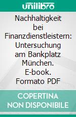 Nachhaltigkeit bei Finanzdienstleistern: Untersuchung am Bankplatz München. E-book. Formato PDF ebook