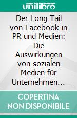 Der Long Tail von Facebook in PR und Medien: Die Auswirkungen von sozialen Medien für Unternehmen und Public Relations. E-book. Formato PDF ebook