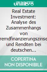 Real Estate Investment: Analyse des Zusammenhangs von Fremdfinanzierungszinsen und Renditen bei deutschen Büroimmobilien. E-book. Formato PDF ebook di Stephan Mugele