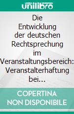 Die Entwicklung der deutschen Rechtsprechung im Veranstaltungsbereich: Veranstalterhaftung bei Personenschäden. E-book. Formato PDF ebook