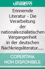 Erinnernde Literatur - Die Verarbeitung der nationalsozialistischen Vergangenheit in der deutschen Nachkriegsliteratur. E-book. Formato PDF ebook