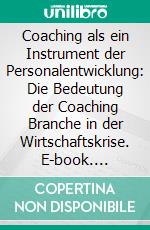 Coaching als ein Instrument der Personalentwicklung: Die Bedeutung der Coaching Branche in der Wirtschaftskrise. E-book. Formato PDF ebook