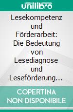 Lesekompetenz und Förderarbeit: Die Bedeutung von Lesediagnose und Leseförderung bei Fünftklässlern. E-book. Formato PDF ebook