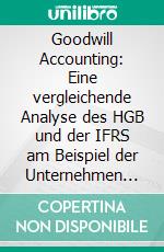 Goodwill Accounting: Eine vergleichende Analyse des HGB und der IFRS am Beispiel der Unternehmen des DAX 30. E-book. Formato PDF ebook di Andre Brand