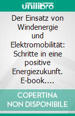 Der Einsatz von Windenergie und Elektromobilität: Schritte in eine positive Energiezukunft. E-book. Formato PDF ebook