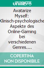 Avatarize Myself: Klinisch-psychologische Aspekte des Online-Gaming bei verschiedenen Genres. E-book. Formato PDF ebook