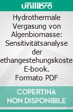 Hydrothermale Vergasung von Algenbiomasse: Sensitivitätsanalyse der Methangestehungskosten. E-book. Formato PDF