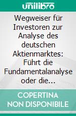 Wegweiser für Investoren zur Analyse des deutschen Aktienmarktes: Führt die Fundamentalanalyse oder die Technische Analyse zur höheren Rendite?. E-book. Formato PDF