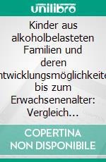 Kinder aus alkoholbelasteten Familien und deren Entwicklungsmöglichkeiten bis zum Erwachsenenalter: Vergleich bestehender Studien. E-book. Formato PDF