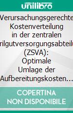 Verursachungsgerechte Kostenverteilung in der zentralen Sterilgutversorgungsabteilung (ZSVA): Optimale Umlage der Aufbereitungskosten von Medizinprodukten. E-book. Formato PDF ebook di Stefan Meilinger