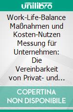 Work-Life-Balance Maßnahmen und Kosten-Nutzen Messung für Unternehmen: Die Vereinbarkeit von Privat- und Berufsleben insbesondere bei weiblichen Führungskräften. E-book. Formato PDF ebook di Melanie Stor