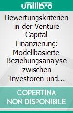 Bewertungskriterien in der Venture Capital Finanzierung: Modellbasierte Beziehungsanalyse zwischen Investoren und Unternehmen. E-book. Formato PDF ebook