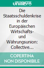 Die Staatsschuldenkrise in der Europäischen Wirtschafts- und Währungsunion: Collective Action Clauses und die Einbindung privater Gläubiger der Schlüssel zum Weg aus der Krise?. E-book. Formato PDF ebook di Julia Bodem