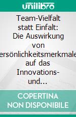 Team-Vielfalt statt Einfalt: Die Auswirkung von Persönlichkeitsmerkmalen auf das Innovations- und Zukunftspotential von Arbeitsgruppen. E-book. Formato PDF ebook di Jasmin Honold