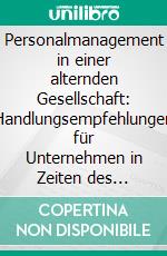 Personalmanagement in einer alternden Gesellschaft: Handlungsempfehlungen für Unternehmen in Zeiten des Demographischen Wandels. E-book. Formato PDF ebook