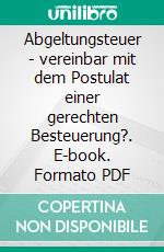 Abgeltungsteuer - vereinbar mit dem Postulat einer gerechten Besteuerung?. E-book. Formato PDF ebook di Michael Schaberl