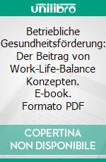 Betriebliche Gesundheitsförderung: Der Beitrag von Work-Life-Balance Konzepten. E-book. Formato PDF ebook di Inna Bode