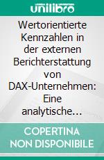 Wertorientierte Kennzahlen in der externen Berichterstattung von DAX-Unternehmen: Eine analytische Betrachtung von EVA, CFROI, CVA und ROCE. E-book. Formato PDF ebook