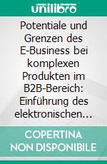 Potentiale und Grenzen des E-Business bei komplexen Produkten im B2B-Bereich: Einführung des elektronischen Verbrauchsteuerverfahrens EMCS. E-book. Formato PDF ebook di Thomas Düker