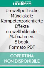 Umweltpolitische Mündigkeit: Kompetenzorientierte Effekte umweltbildender Maßnahmen. E-book. Formato PDF ebook