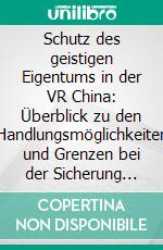 Schutz des geistigen Eigentums in der VR China: Überblick zu den Handlungsmöglichkeiten und Grenzen bei der Sicherung und Durchsetzbarkeit geistiger Eigentumsrechte. E-book. Formato PDF ebook di Ralf Petzold