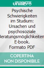 Psychische Schwierigkeiten im Studium: Ursachen und psychosoziale Beratungsmöglichkeiten. E-book. Formato PDF ebook