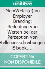 MehrWERT(e) im Employer Branding: Bedeutung von Werten bei der Perzeption von Stellenausschreibungen. E-book. Formato PDF ebook di Uwe Link