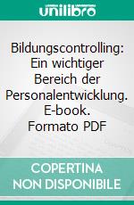 Bildungscontrolling: Ein wichtiger Bereich der Personalentwicklung. E-book. Formato PDF ebook di Lisa Fritz