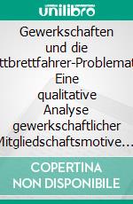 Gewerkschaften und die Trittbrettfahrer-Problematik: Eine qualitative Analyse gewerkschaftlicher Mitgliedschaftsmotive. E-book. Formato PDF ebook di Lena Maria Zimmer