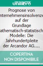 Prognose von Unternehmensinsolvenzen auf der Grundlage mathematisch-statistischer Modelle: Die Jahrhundertpleite der Arcandor AG. E-book. Formato PDF ebook