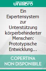 Ein Expertensystem zur Unterstützung körperbehinderter Menschen: Prototypische Entwicklung für eine Sozialeinrichtung. E-book. Formato PDF ebook di Siegfried Kreutzer