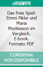 Das freie Spiel: Emmi Pikler und Maria Montessori im Vergleich. E-book. Formato PDF ebook