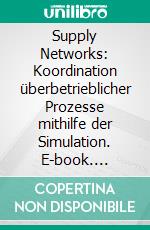 Supply Networks: Koordination überbetrieblicher Prozesse mithilfe der Simulation. E-book. Formato PDF ebook