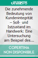 Die zunehmende Bedeutung von Kundenintegrität – Soll- und Istzustand im Handwerk: Eine Untersuchung am Beispiel des Elektronikers. E-book. Formato PDF ebook