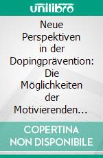 Neue Perspektiven in der Dopingprävention: Die Möglichkeiten der Motivierenden Kurzintervention. E-book. Formato PDF ebook di Chantal Höffer