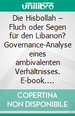 Die Hisbollah – Fluch oder Segen für den Libanon? Governance-Analyse eines ambivalenten Verhältnisses. E-book. Formato PDF ebook