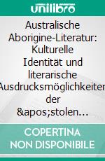 Australische Aborigine-Literatur: Kulturelle Identität und literarische Ausdrucksmöglichkeiten der &apos;stolen generation&apos;. E-book. Formato PDF