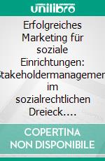 Erfolgreiches Marketing für soziale Einrichtungen: Stakeholdermanagement im sozialrechtlichen Dreieck. E-book. Formato PDF ebook di Leif Lüpertz