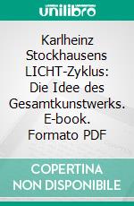 Karlheinz Stockhausens LICHT-Zyklus: Die Idee des Gesamtkunstwerks. E-book. Formato PDF ebook