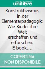 Konstruktivismus in der Elementarpädagogik: Wie Kinder ihre Welt erschaffen und erforschen. E-book. Formato PDF ebook di Lena Sophie Kaiser