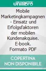 Mobile Marketingkampagnen - Einsatz und Erfolgsfaktoren der mobilen Kundenakquise. E-book. Formato PDF ebook di Christian Sottek