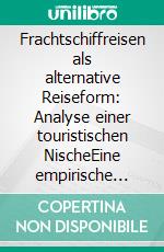 Frachtschiffreisen als alternative Reiseform: Analyse einer touristischen NischeEine empirische Untersuchung an Passagieren. E-book. Formato PDF