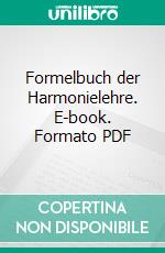 Formelbuch der Harmonielehre. E-book. Formato PDF ebook di Martin Anton Schmid