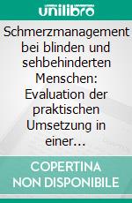 Schmerzmanagement bei blinden und sehbehinderten Menschen: Evaluation der praktischen Umsetzung in einer Blindenwohnstätte. E-book. Formato PDF ebook di Aylin Düsterhöft