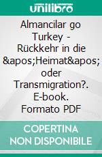 Almancilar go Turkey - Rückkehr in die 'Heimat' oder Transmigration?. E-book. Formato PDF ebook di Lisa Brach