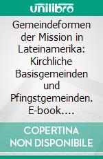 Gemeindeformen der Mission in Lateinamerika: Kirchliche Basisgemeinden und Pfingstgemeinden. E-book. Formato PDF ebook